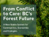 Provincial Forestry Advisory Council calls for fundamental shift in forest and land management From Conflict to Care: BC's Forest Future